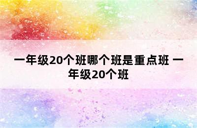 一年级20个班哪个班是重点班 一年级20个班
